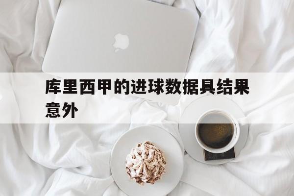 关于库里西甲的进球数据具结果意外的信息